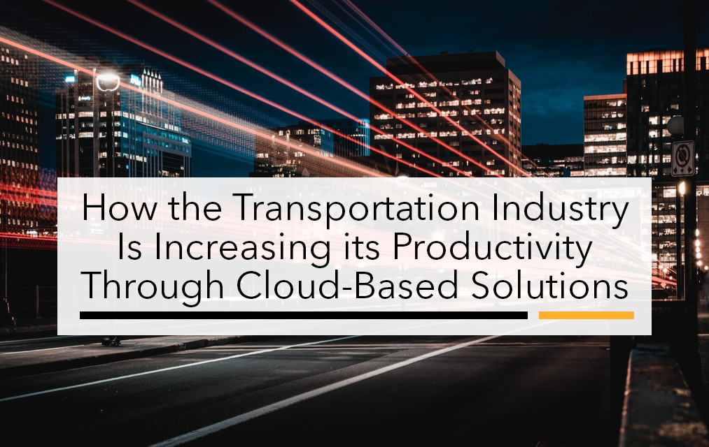 How the Transportation industry Is Increasing its Productivity Through Cloud Based Solutions